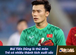 Tại sao Bùi Tiến Dũng không làm thủ môn nữa và bài học cho các cầu thủ trẻ